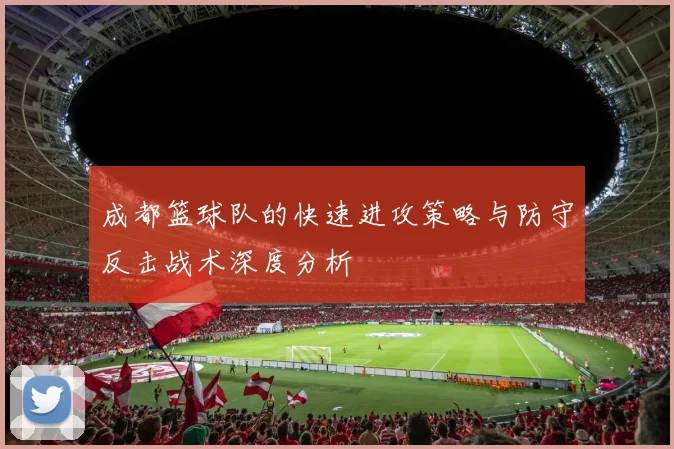 成都篮球队的快速进攻策略与防守反击战术深度分析