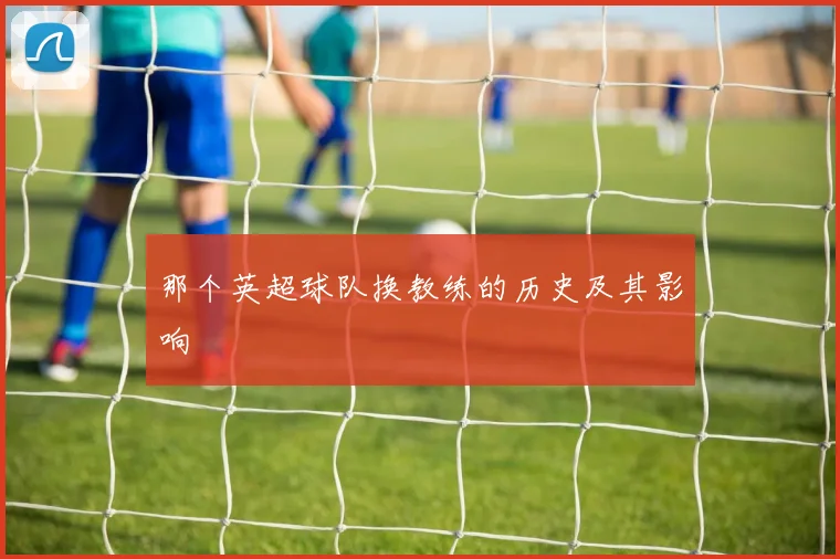 那个英超球队换教练的历史及其影响